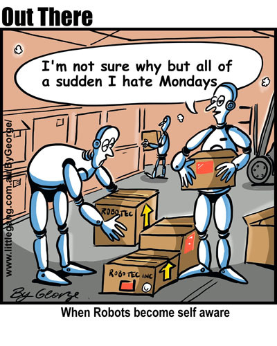 Cartoon depicting two robots in a warehouse. One robot expresses a sudden hatred for Mondays, saying, "I'm not sure why but all of a sudden I hate Mondays." The other robot looks on, seemingly puzzled. The comic is titled "When Robots become self-aware," humorously suggesting that robots might develop feelings similar to humans.